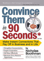 Convince Them in 90 Seconds or Less : Make Instant Connections That Pay Off in Business and in Life - Nicholas Boothman