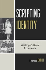 Scripting Identity : Writing Cultural Experience - Theresa Carilli