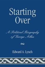 Starting Over : A Political Biography of George Allen - Edward A. Lynch