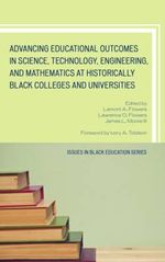 Advancing Educational Outcomes in Science, Technology, Engineering, and Mathematics at Historically Black Colleges and Universities : Issues in Black Education - James L. Moore III
