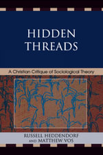 Hidden Threads : A Christian Critique of Sociological Theory - Russell Heddendorf