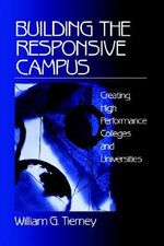 Building the Responsive Campus : Creating High Performance Colleges and Universities - William G. Tierney