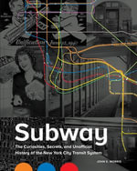 Subway : Curiosities, Secrets, and Unofficial History of the New York City Transit System - John E. Morris