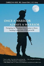 Once a Warrior--Always a Warrior : Navigating The Transition From Combat To Home--Including Combat Stress, Ptsd, And Mtbi - Charles W. Hoge