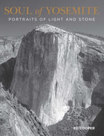 Soul of Yosemite : Portraits of Light and Stone - Ed Cooper