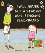 I Will Never Get a Star on Mrs. Benson's Blackboard - Jennifer K. Mann