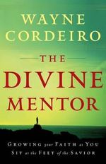 The Divine Mentor - Growing Your Faith as You Sit at the Feet of the Savior - Wayne Cordeiro