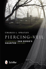 Piercing the Veil : Examining San Dieg Haunted History - CHARLES L. SPRATLEY