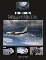 The Bats : The History of Iowa's Air National Guard 174th Squadron: from Fighter to Tanker - Garry R. Pape