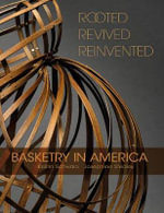 Rooted, Revived, Reinvented : Basketry in America - Kristin Schwain