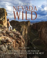 Finding Nevada Wild : The Terrain, Culture, and People of the Most Mysterious State in the West - Sydney Martinez