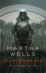 All Systems Red : The Murderbot Diaries - Martha Wells
