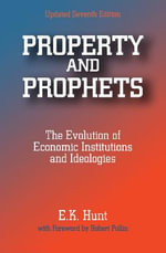 Property and Prophets: The Evolution of Economic Institutions and Ideologies : The Evolution of Economic Institutions and Ideologies - E. K. Hunt