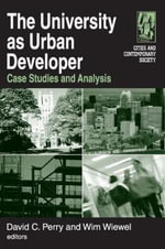 The University as Urban Developer : Case Studies and Analysis: Case Studies and Analysis - David C. Perry