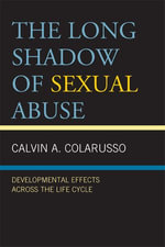 The Long Shadow of Sexual Abuse : Developmental Effects across the Life Cycle - Calvin A. Colarusso