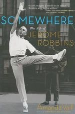 Somewhere : The Life of Jerome Robbins - Amanda Vaill