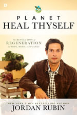 Planet Heal Thyself : The Revolution of Regeneration in Body, Mind, and Planet - Jordan Rubin
