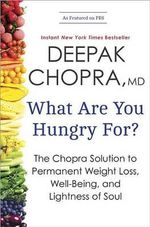 What Are You Hungry For? : The Chopra Solution to Permanent Weight Loss, Well-Being, and Lightness of Soul - Deepak Chopra