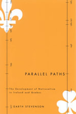 Parallel Paths : The Development of Nationalism in Ireland and Quebec - Garth Stevenson