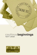 Cautious Beginnings : Canadian Foreign Intelligence, 1939-51 - Kurt F. Jensen
