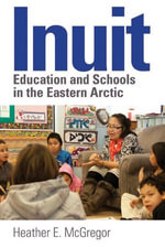 Inuit Education and Schools in the Eastern Arctic - Heather E. McGregor