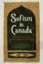 Sufism in Canada : Weaving Islamic Practice and Contemporary Spirituality - Genevieve Mercier-Dalphond