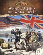 What Caused the War of 1812 : Documenting the War of 1812 - Sally Isaacs