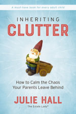 Inheriting Clutter : How to Calm the Chaos Your Parents Leave Behind - Julie Hall