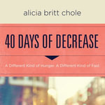 40 Days of Decrease : A Different Kind of Hunger. A Different Kind of Fast. - Simona Chitescu-Weik