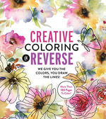 Creative Coloring in Reverse : We Give You the Colors, You Draw the Lines! More Than 100 Pages To Color! - Louise Cheadle