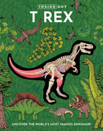 Inside Out T Rex : Uncover the World's Most Famous Dinosaur! - Louise Cheadle
