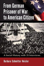 From German Prisoner of War to American Citizen : A Social History with 35 Interviews - Barbara Schmitter Heisler