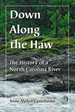 Down Along the Haw : The History of a North Carolina River - Anne Melyn Cassebaum