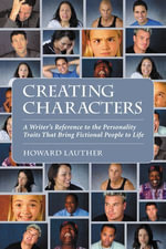 Creating Characters : A Writer's Reference to the Personality Traits That Bring Fictional People to Life - Howard Lauther