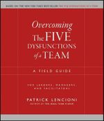Overcoming The Five Dysfunctions of A Team : A Field Guide for Leaders, Managers, and Facilitators - Patrick M. Lencioni