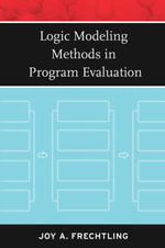 Logic Modeling Methods in Program Evaluation : Research Methods for the Social Sciences - Joy A. Frechtling