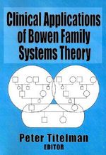 Clinical Applications of Bowen Family Systems Theory : Haworth Marriage and the Family - Peter  Titelman