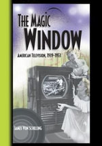 The Magic Window : American Television , 1939-1953 - Jim Von Schilling