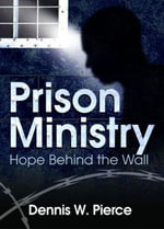 Prison Ministry : Hope Behind the Wall - Dennis W.  Pierce