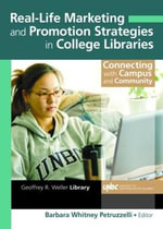 Real-Life Marketing and Promotion Strategies in College Libraries : Connecting With Campus and Community - Barbara Petruzzelli