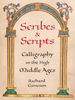 Scribes and Scripts : Calligraphy in the High Middle Ages - RICHARD GAMESON