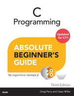 C Programming Absolute Beginner's Guide : Absolute Beginner's Guide - Dean Miller