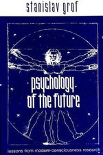 Psychology of the Future : Lessons from Modern Consciousness Research - Stanislav Grof
