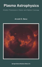 Plasma Astrophysics : Kinetic Processes in Solar and Stellar Coronae : Astrophysics and Space Science Library - Arnold O. Benz