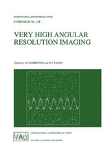 Very High Angular Resolution Imaging : Proceedings of the 158th Symposium of the International Astronomical Union Held at the Women's College, University of Sydney, Australia, 11-15 January 1993 - J.G. Robertson