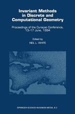 Invariant Methods in Discrete and Computational Geometry : Proceedings of the Cura§ao Conference, 13-17 June, 1994 - Neil L. White