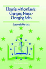 Libraries Without Limits : Changing Needs--Changing Roles : Proceedings of the 6th European Conference of Medical and Health Librariesutrecht, 22-27 June 1998 - Suzanne Bakker