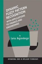 Dynamic Fuzzy Pattern Recognition with Applications to Finance and Engineering : KLUWER INTERNATIONAL SERIES IN INTELLIGENT TECHNOLOGIES - Larisa Angstenberger