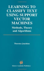Learning to Classify Text Using Support Vector Machines : Methods, Theory and Algorithms : Methods, Theory and Algorithms - Thorsten Joachims