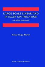 Large Scale Linear and Integer Optimization : A Unified Approach - Richard Kipp Martin